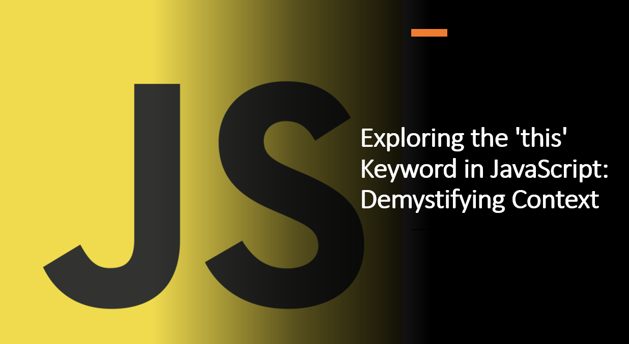 &quot;Exploring the &#39;this&#39; Keyword in JavaScript: Demystifying Context&quot;