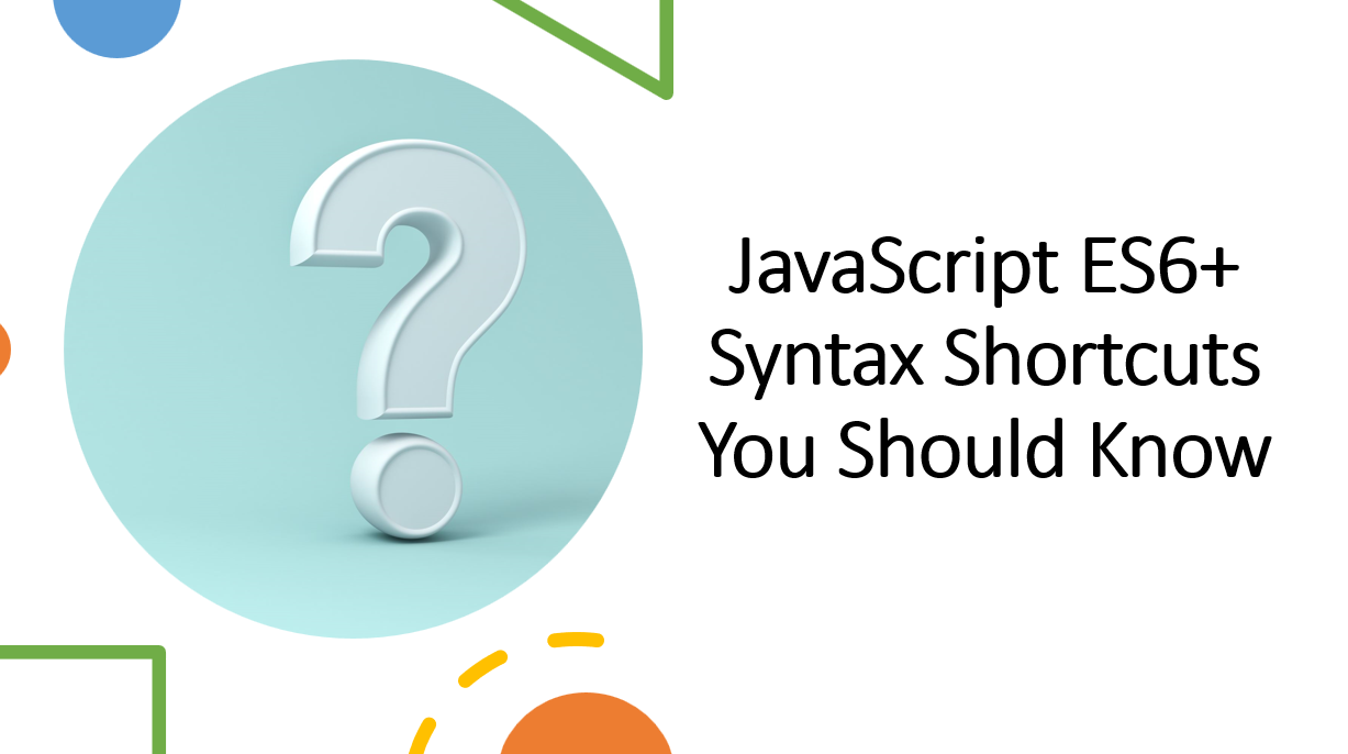 &quot;JavaScript ES6+ Syntax Shortcuts You Should Know&quot;
