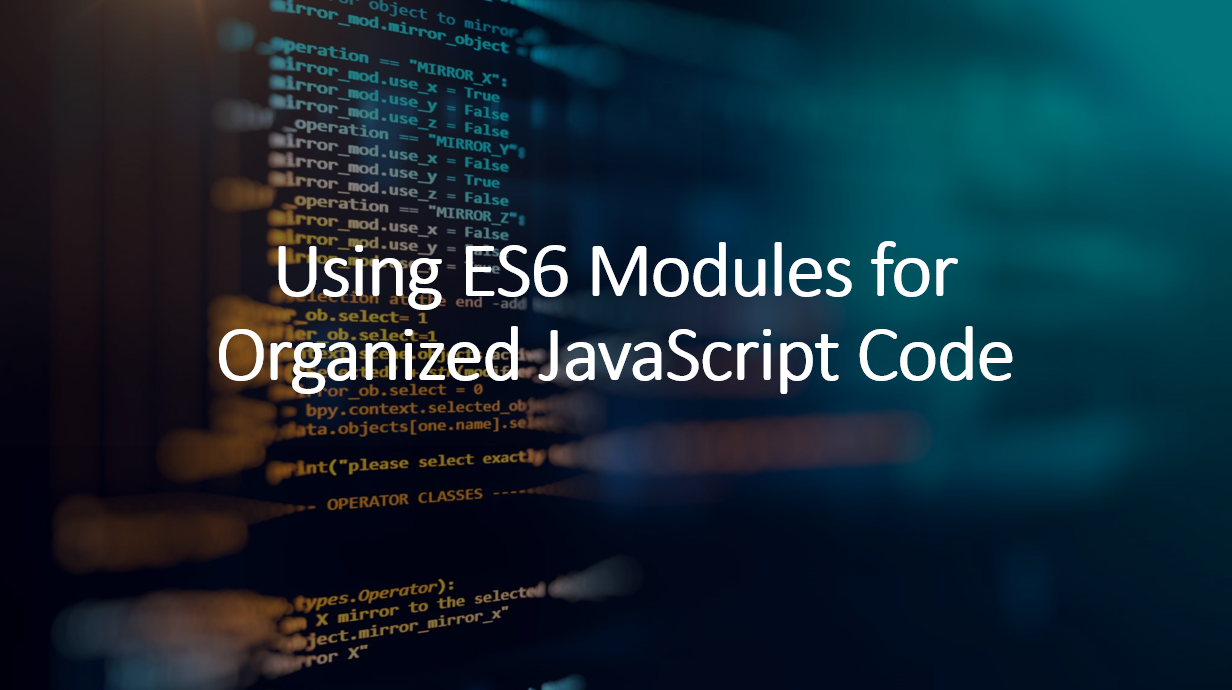&quot;Mastering ES6 Modules: Organize Your JavaScript Code Like a Pro&quot;