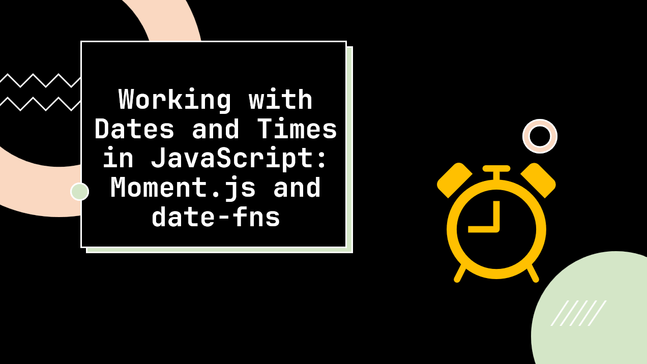 &quot;Working with Dates and Times in JavaScript: Moment.js and Date-fns&quot;